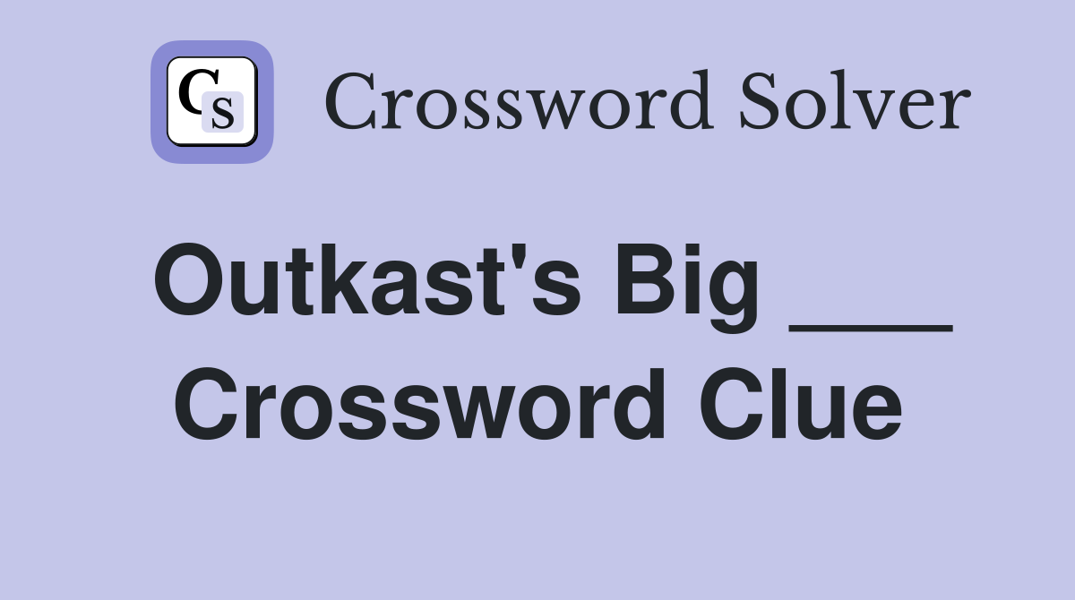 Outkast's Big ___ Crossword Clue
