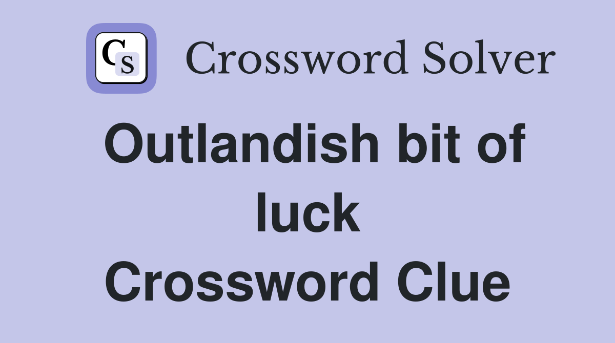 Outlandish bit of luck Crossword Clue