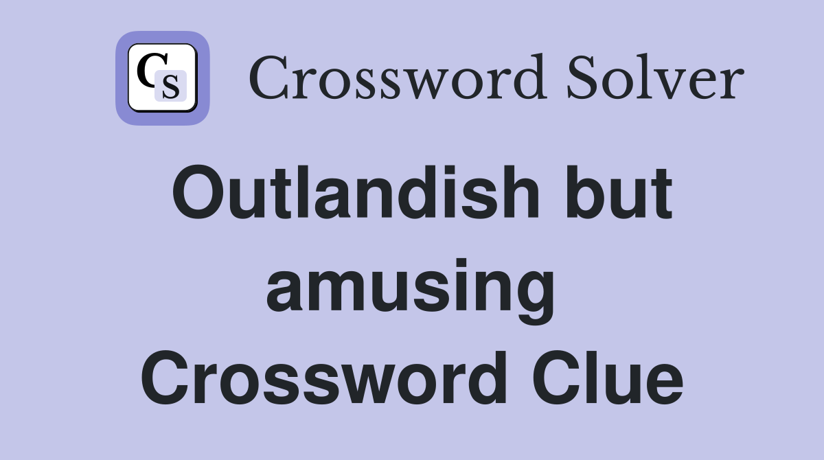 Outlandish but amusing Crossword Clue