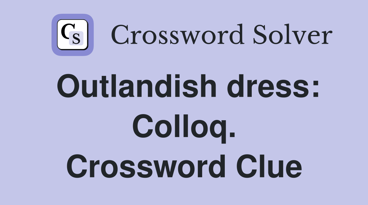 Outlandish dress: Colloq. Crossword Clue