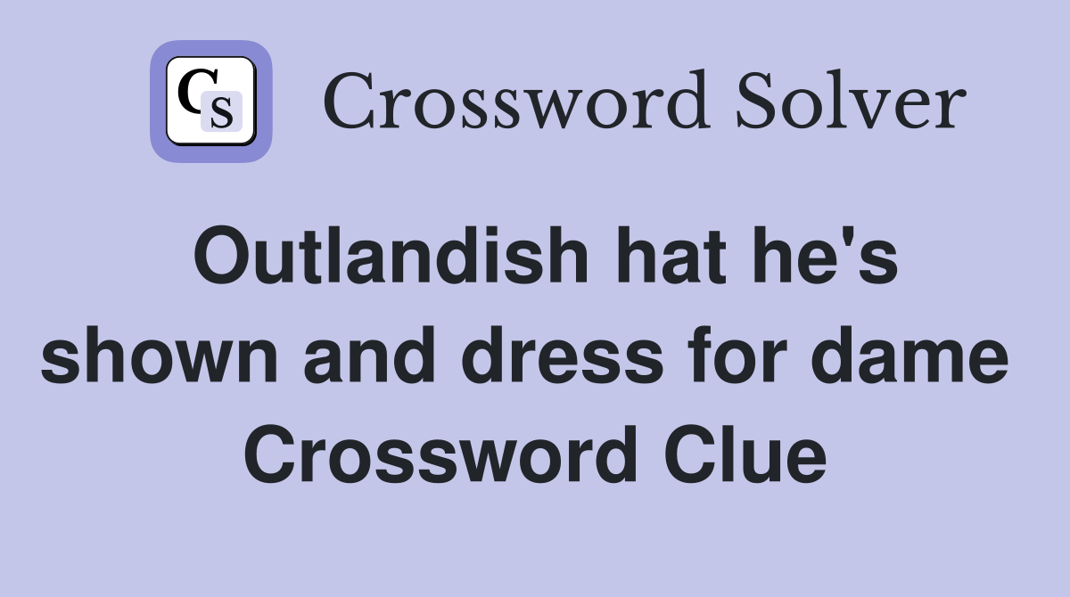 Outlandish hat he's shown and dress for dame  Crossword Clue