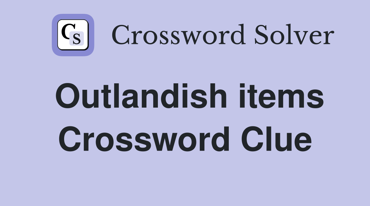 Outlandish items Crossword Clue