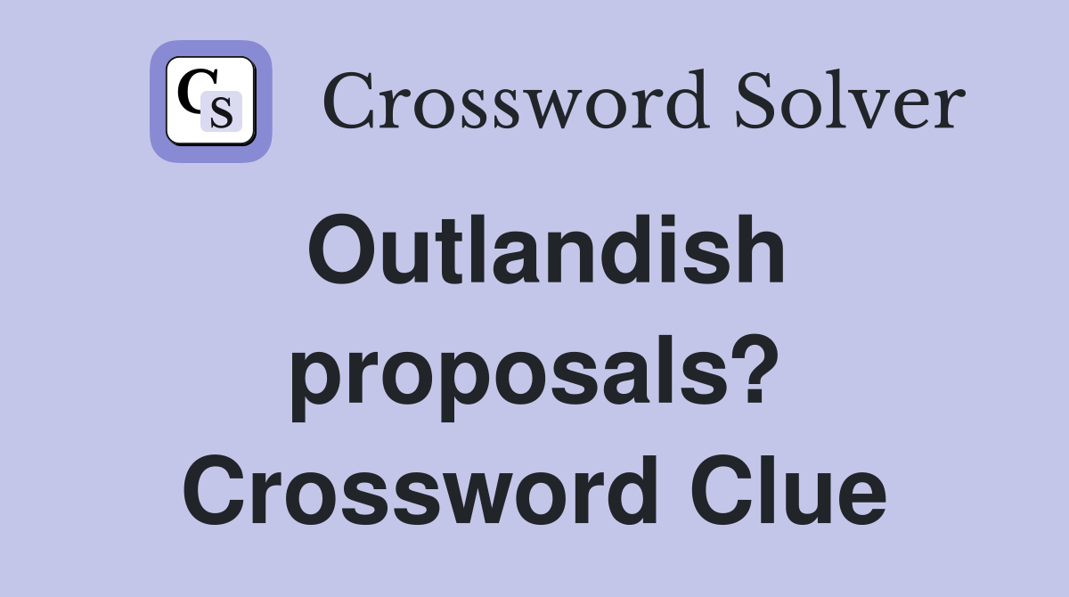 Outlandish proposals? Crossword Clue
