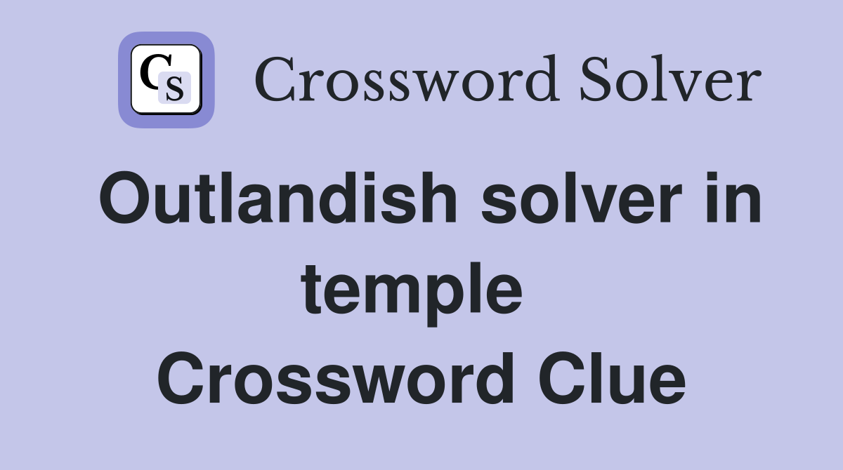 Outlandish solver in temple  Crossword Clue