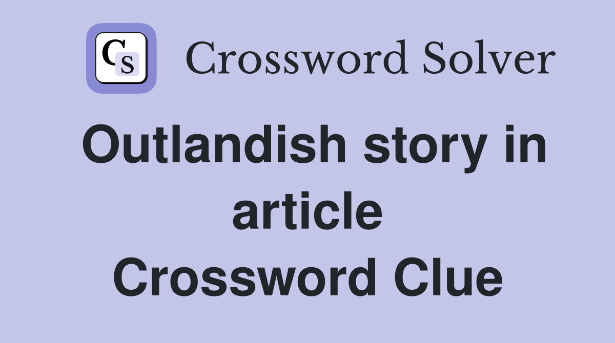 Outlandish story in article Crossword Clue