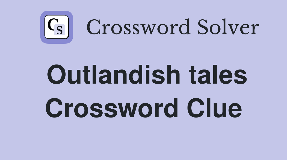 Outlandish tales Crossword Clue