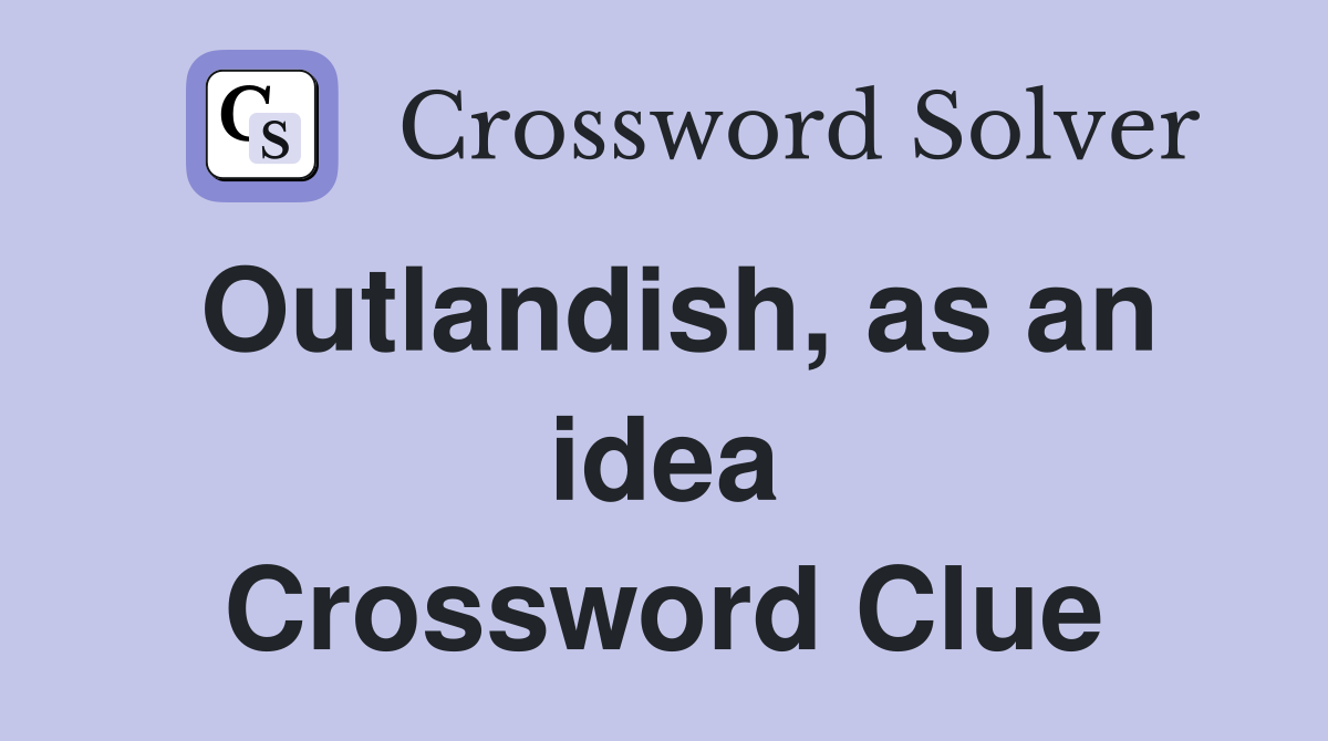 Outlandish, as an idea Crossword Clue