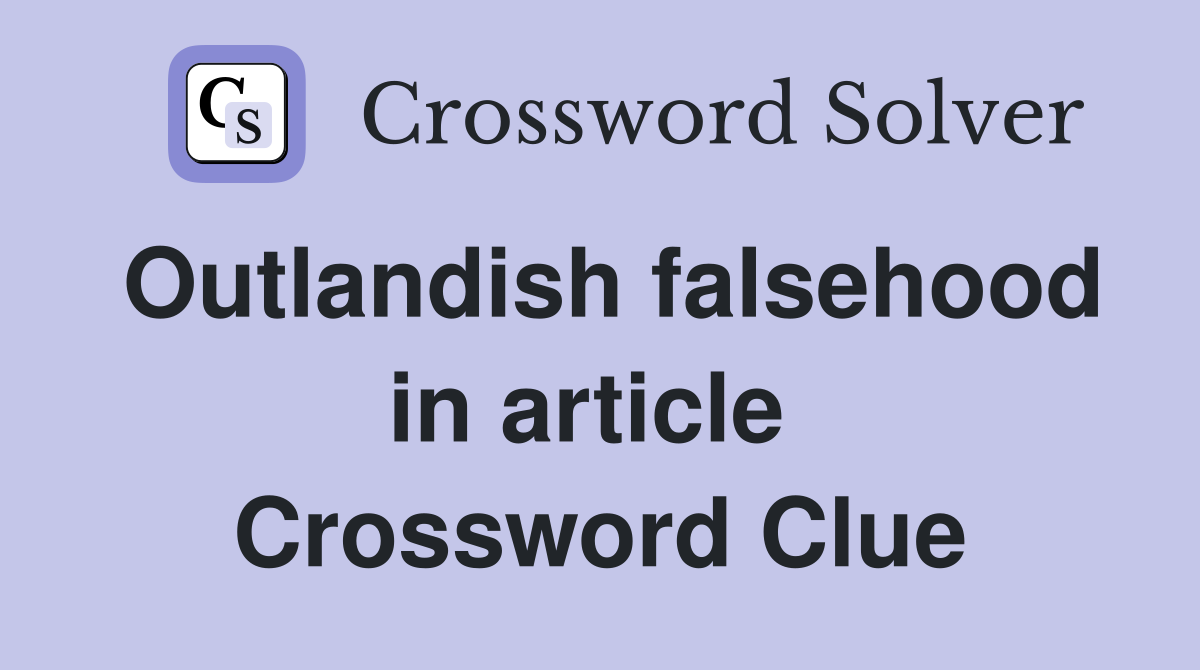 Outlandish falsehood in article  Crossword Clue