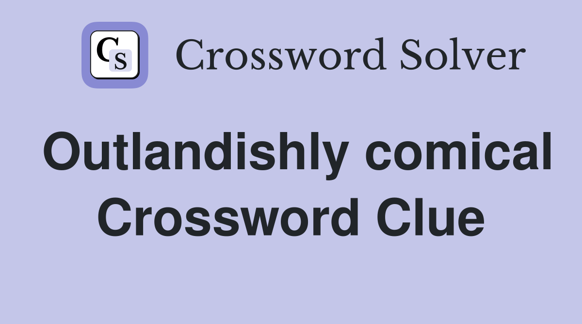 Outlandishly comical Crossword Clue