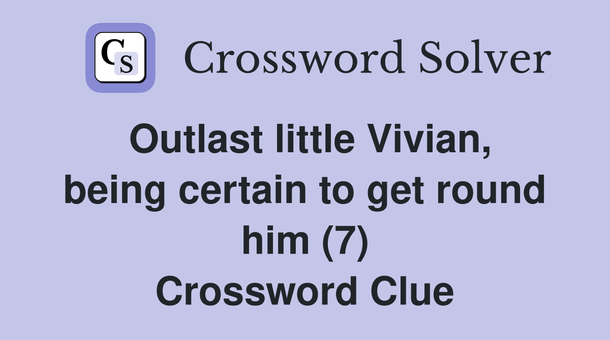 Outlast little Vivian, being certain to get round him (7) Crossword Clue