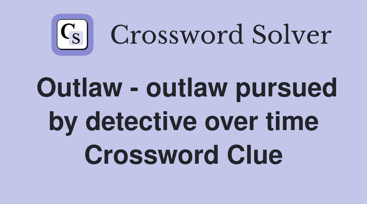 Outlaw - outlaw pursued by detective over time Crossword Clue