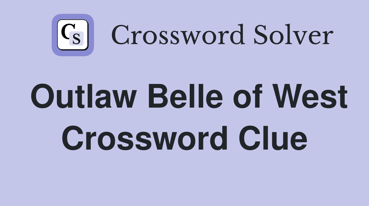 Outlaw Belle of West Crossword Clue