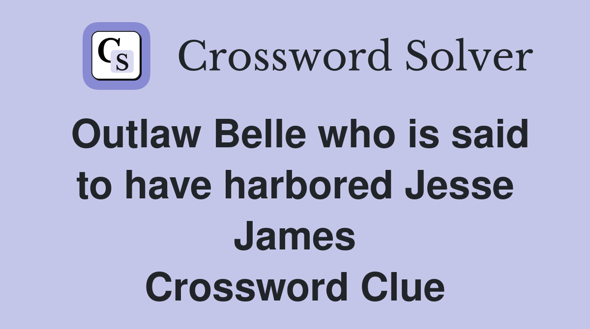 Outlaw Belle who is said to have harbored Jesse James Crossword Clue
