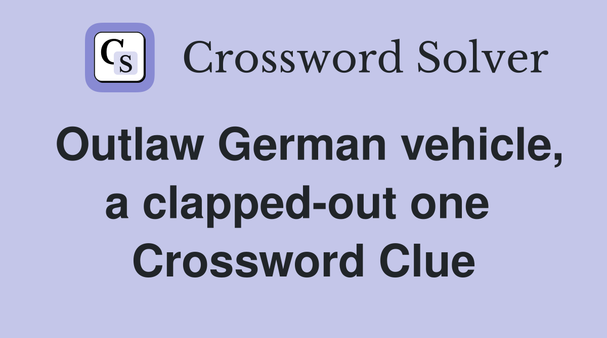 Outlaw German vehicle, a clapped-out one  Crossword Clue