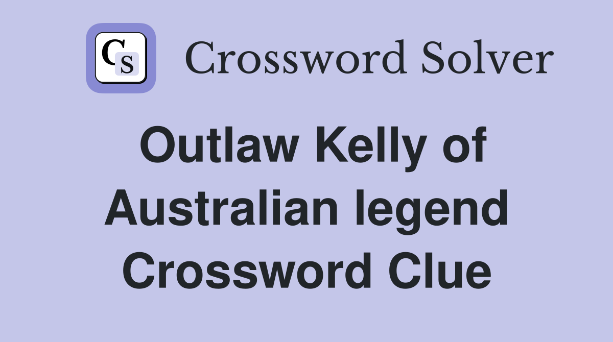 Outlaw Kelly of Australian legend Crossword Clue