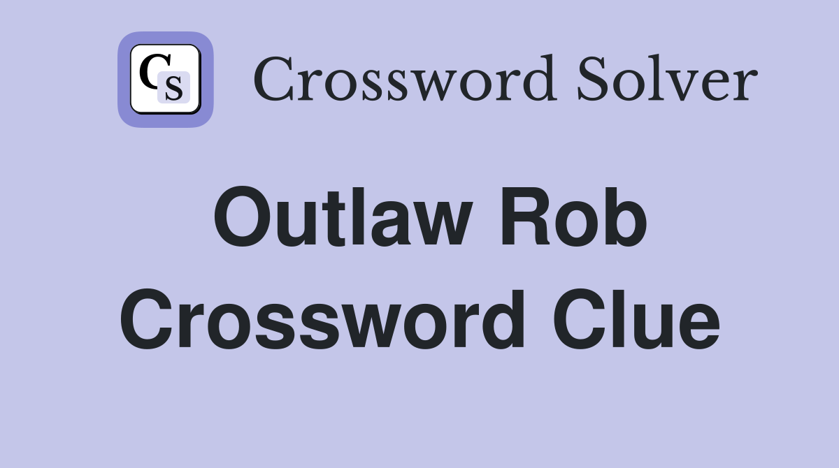 Outlaw Rob Crossword Clue