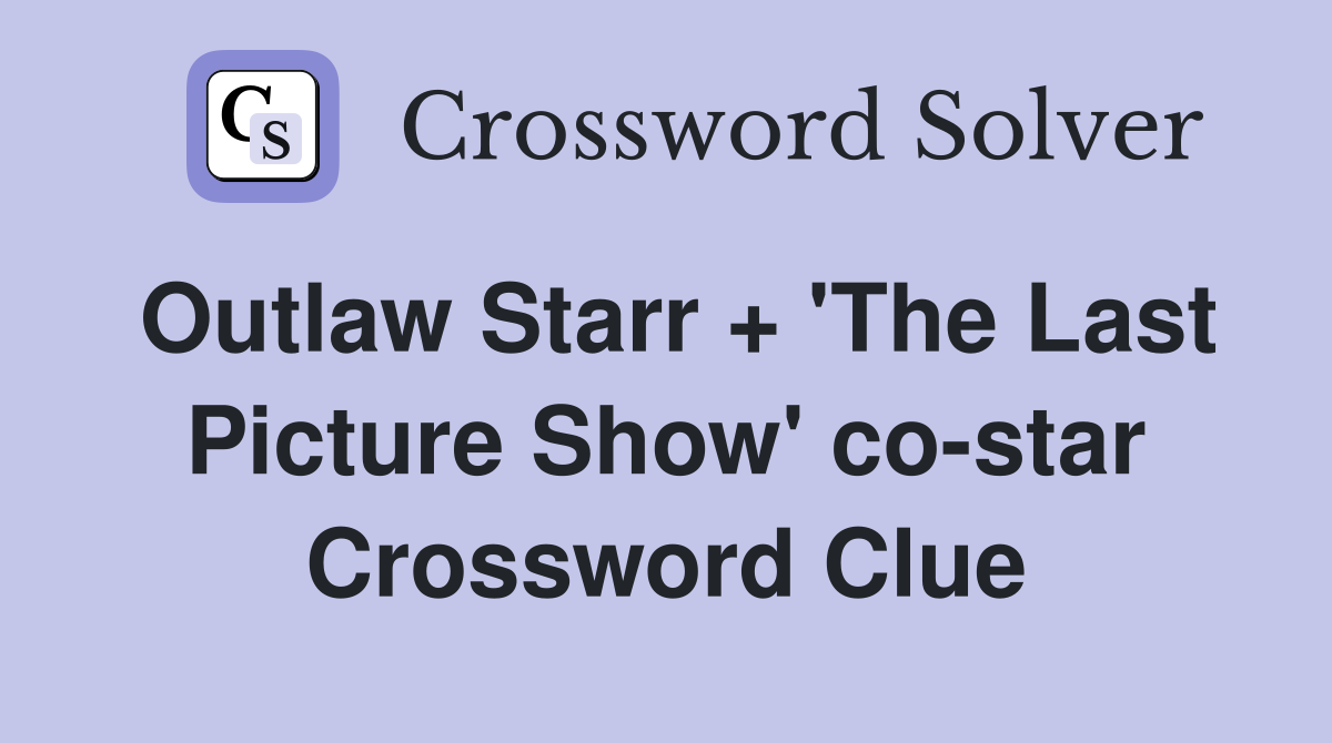 Outlaw Starr + 'The Last Picture Show' co-star Crossword Clue