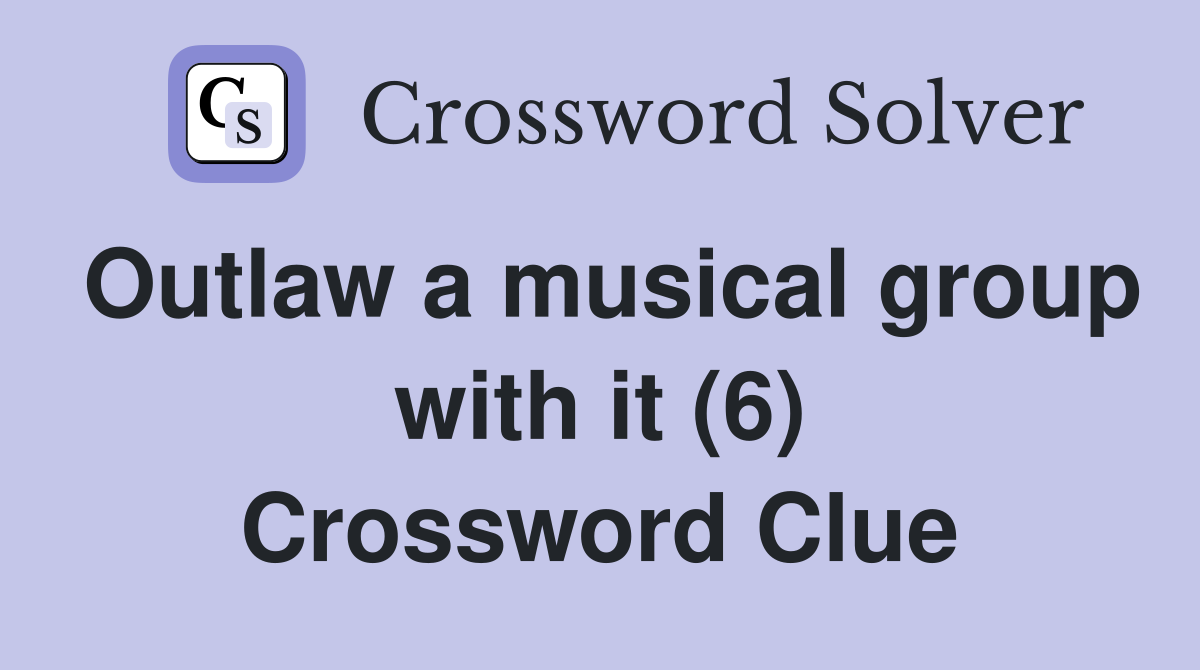 Outlaw a musical group with it (6) Crossword Clue