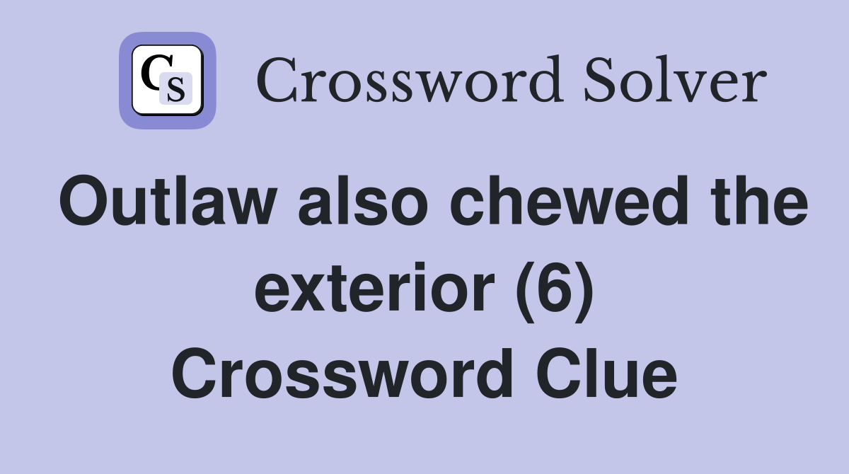 Outlaw also chewed the exterior (6) Crossword Clue