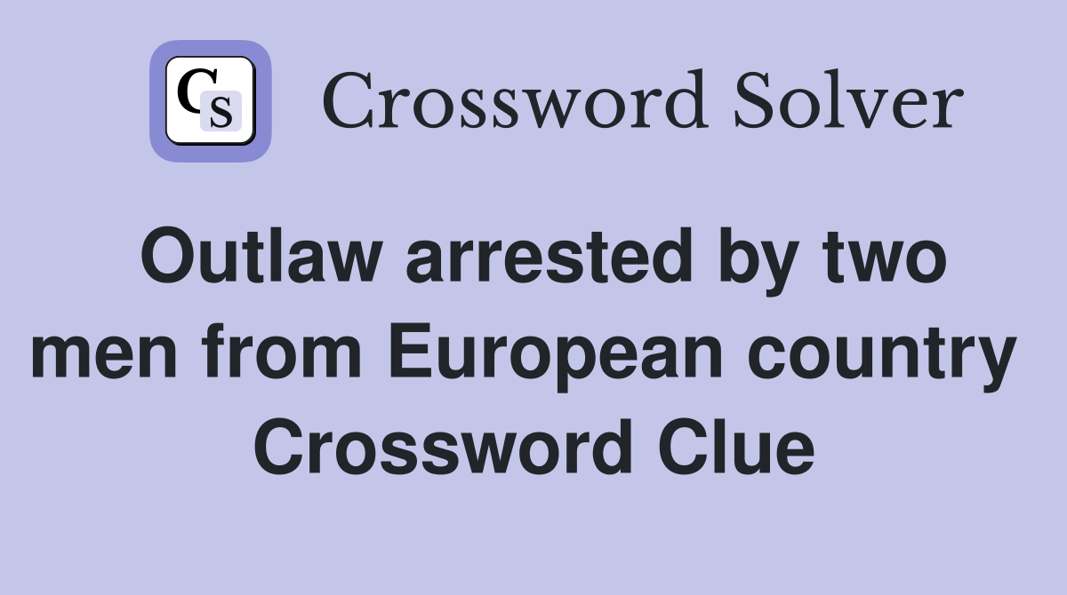 Outlaw arrested by two men from European country  Crossword Clue