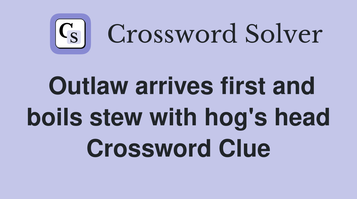 Outlaw arrives first and boils stew with hog's head Crossword Clue