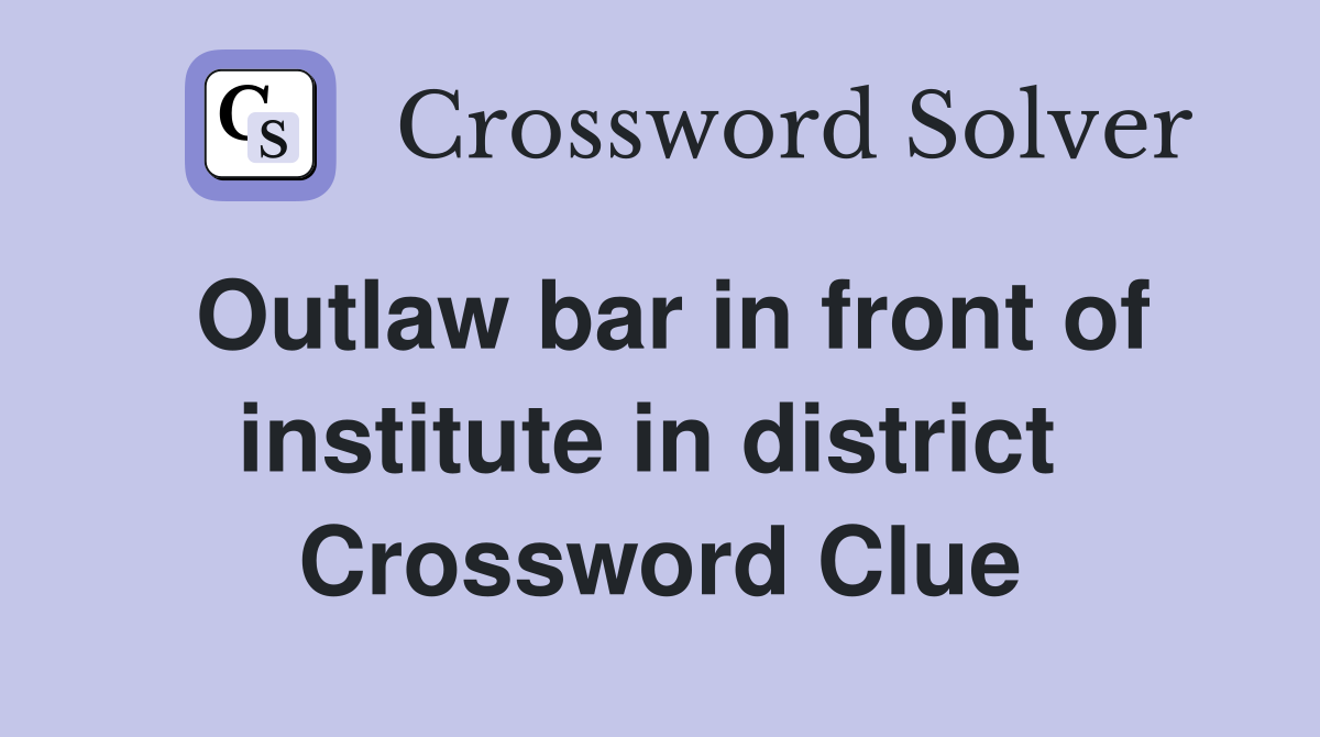 Outlaw bar in front of institute in district  Crossword Clue