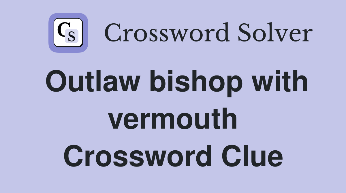 Outlaw bishop with vermouth Crossword Clue