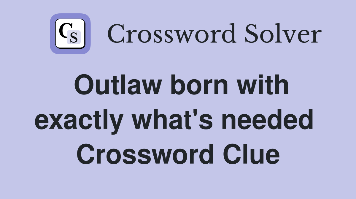 Outlaw born with exactly what's needed  Crossword Clue