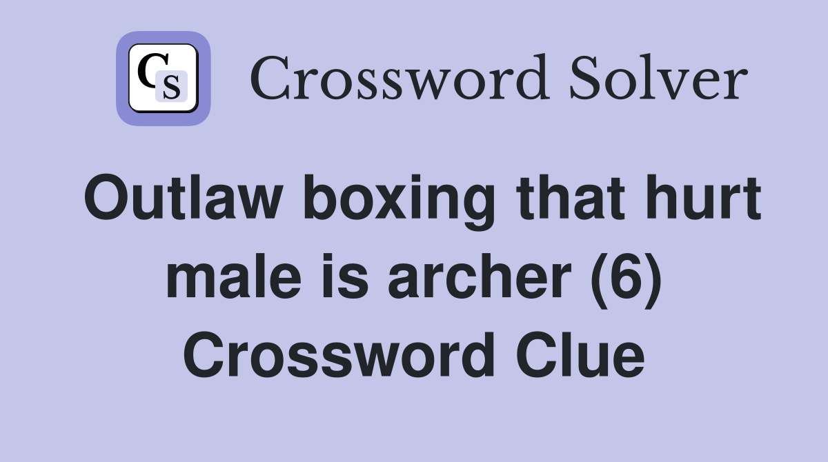 Outlaw boxing that hurt male is archer (6) Crossword Clue