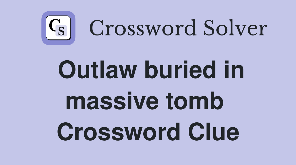 Outlaw buried in massive tomb  Crossword Clue