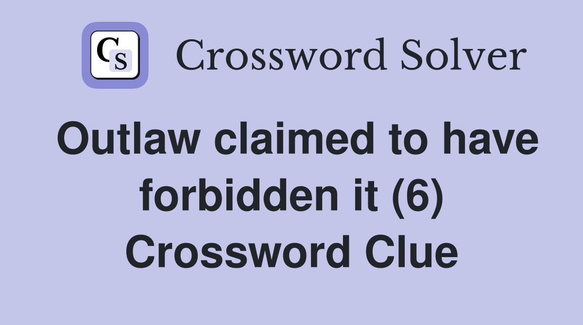 Outlaw claimed to have forbidden it (6) Crossword Clue