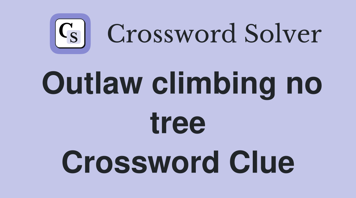 Outlaw climbing no tree Crossword Clue