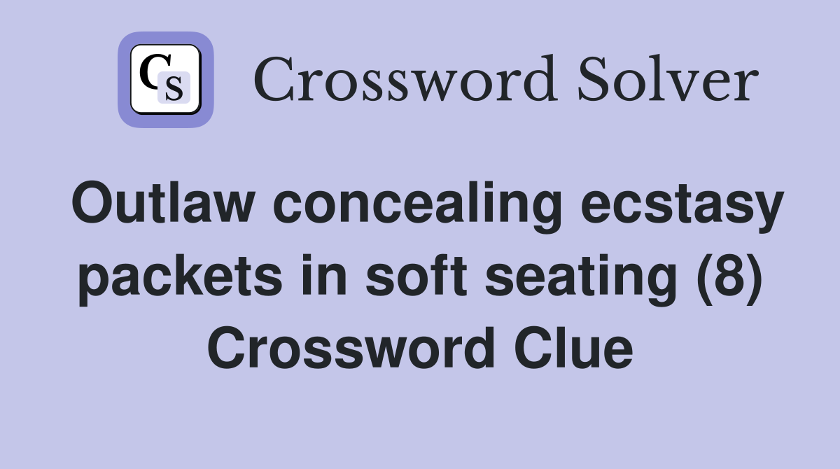Outlaw concealing ecstasy packets in soft seating (8) Crossword Clue