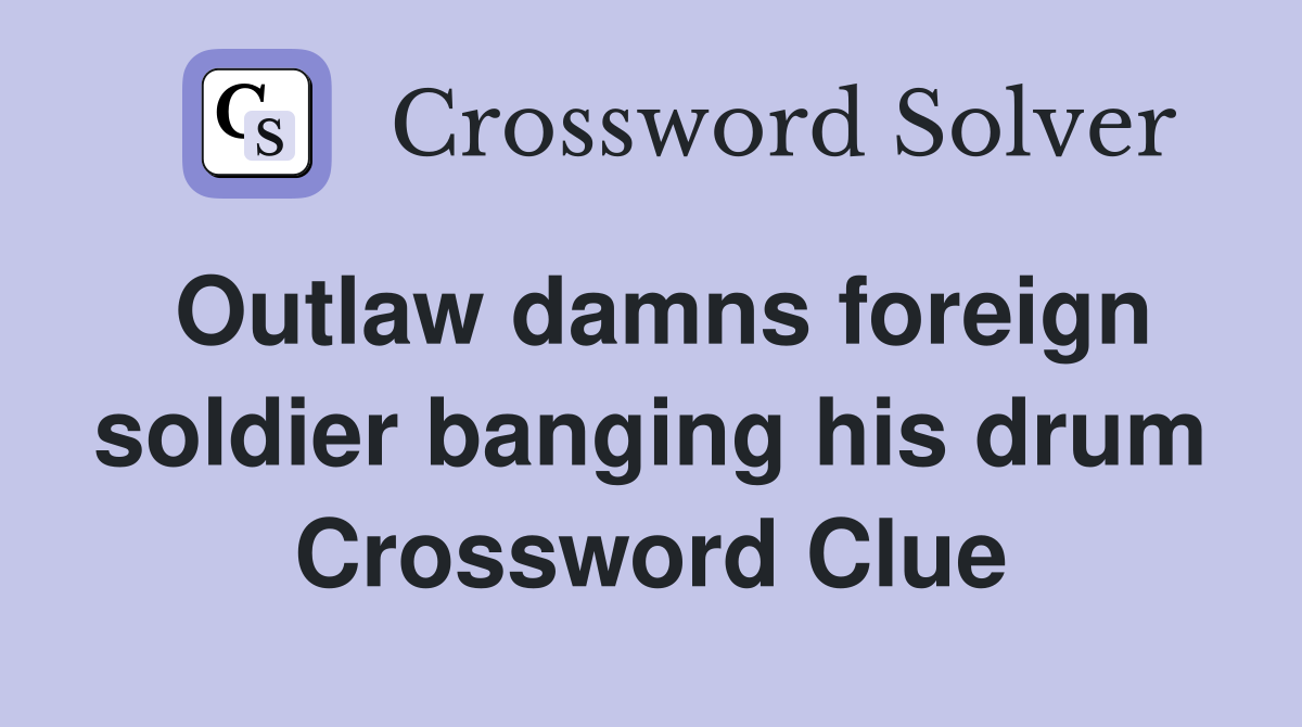 Outlaw damns foreign soldier banging his drum Crossword Clue