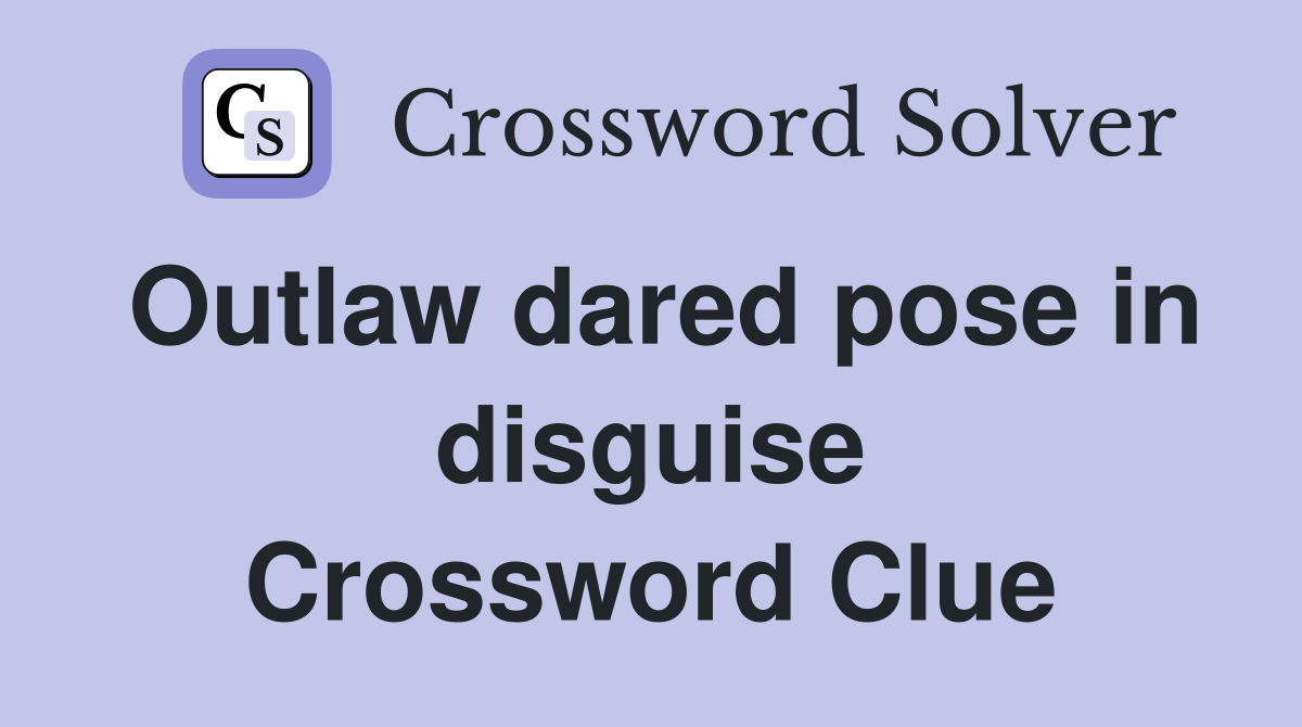 Outlaw dared pose in disguise Crossword Clue