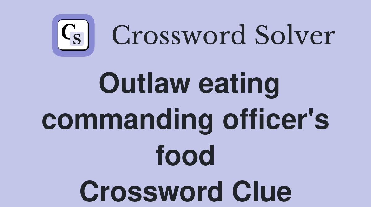 Outlaw eating commanding officer's food Crossword Clue