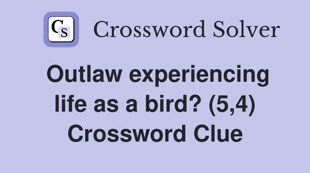 Outlaw experiencing life as a bird? (5,4) Crossword Clue