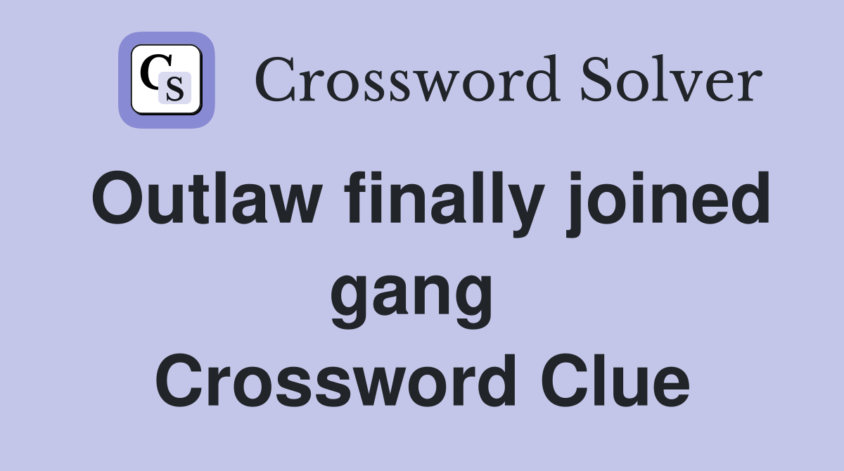 Outlaw finally joined gang  Crossword Clue