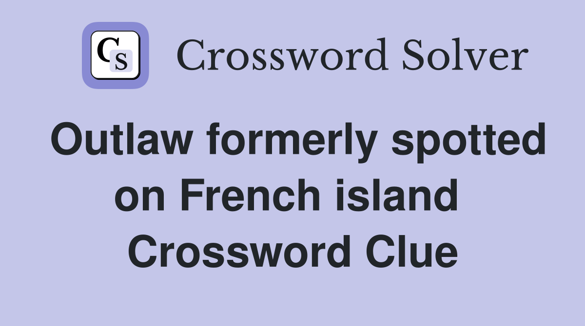 Outlaw formerly spotted on French island  Crossword Clue