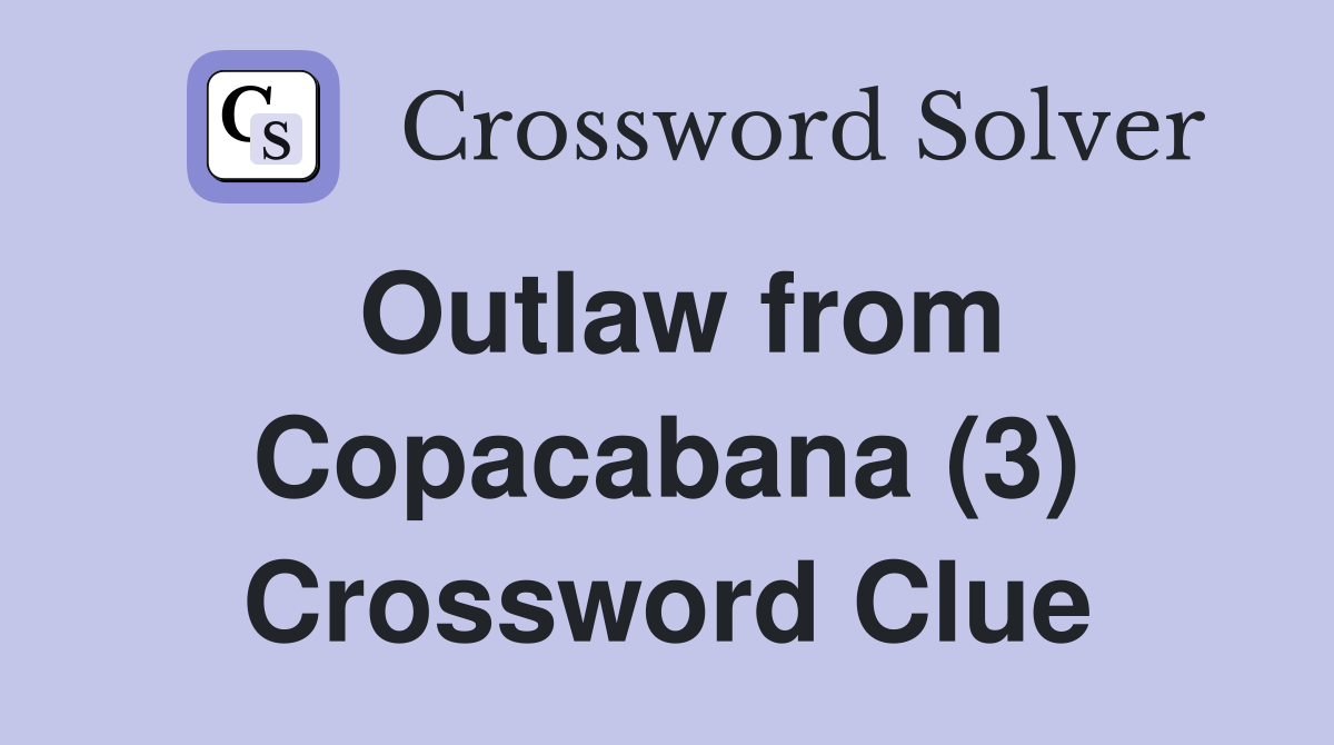 Outlaw from Copacabana (3) Crossword Clue