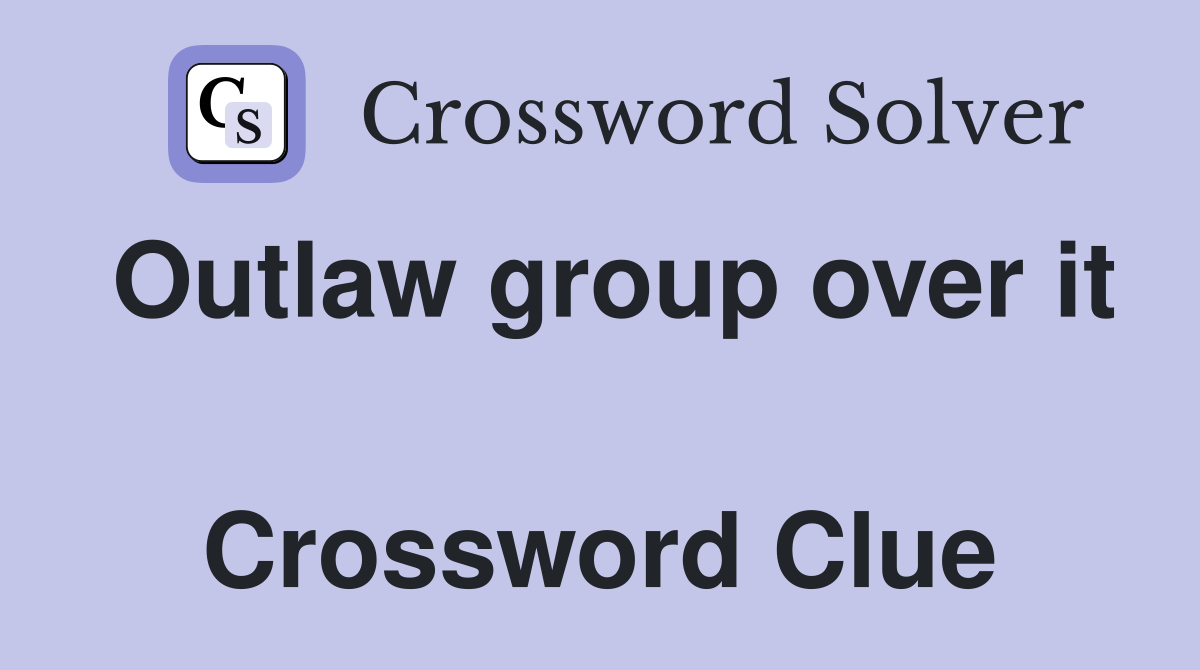 Outlaw group over it  Crossword Clue
