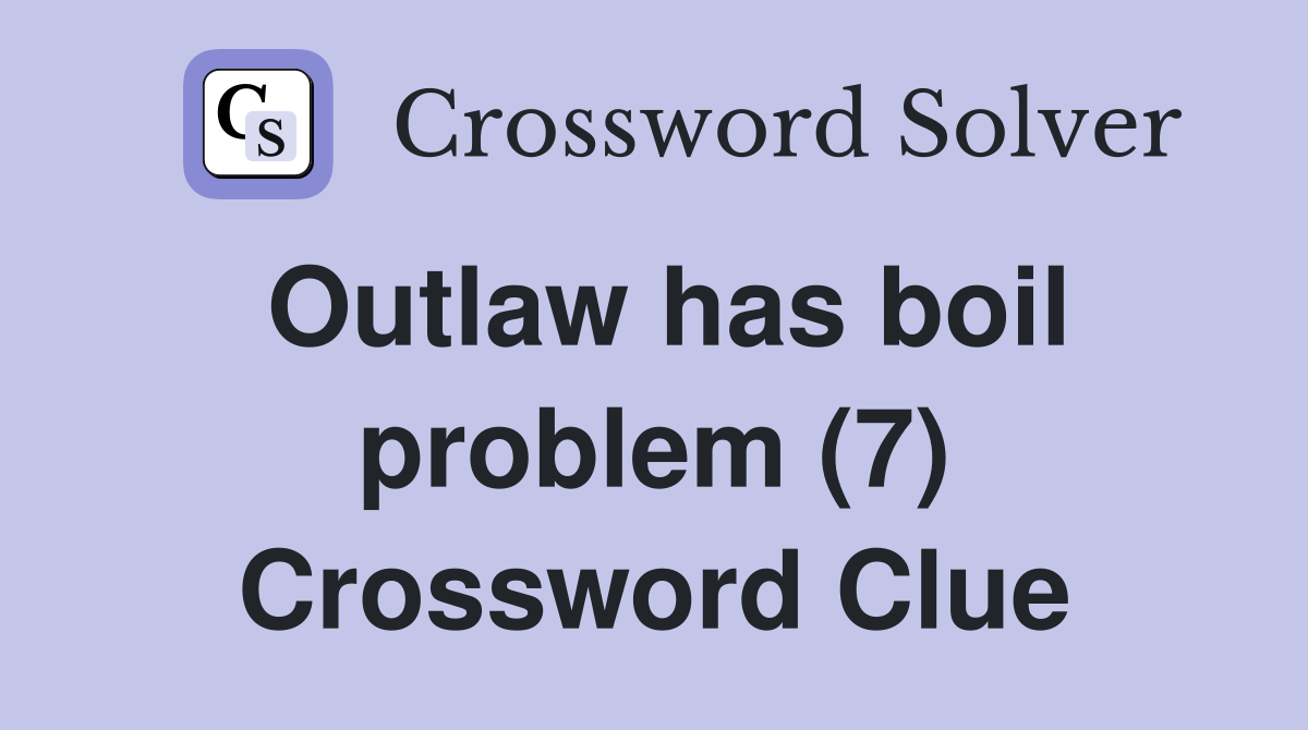 Outlaw has boil problem (7) Crossword Clue