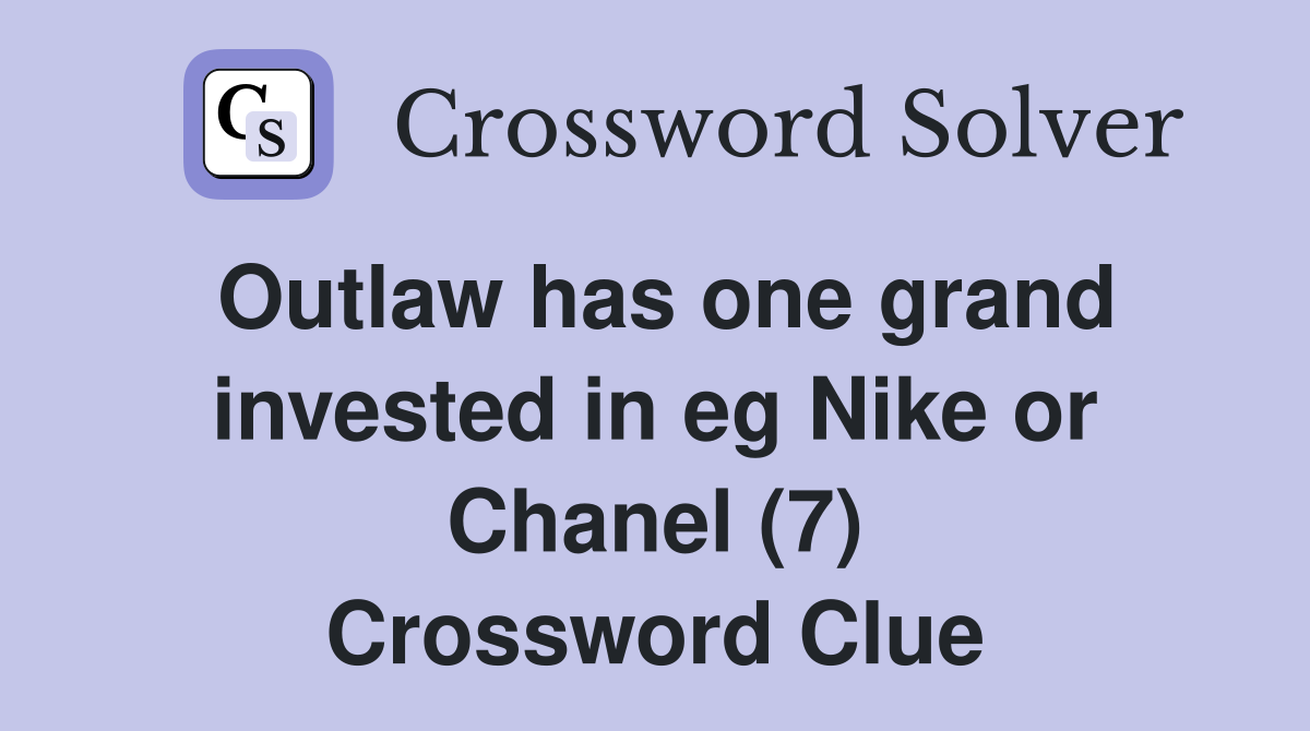Outlaw has one grand invested in eg Nike or Chanel (7) Crossword Clue