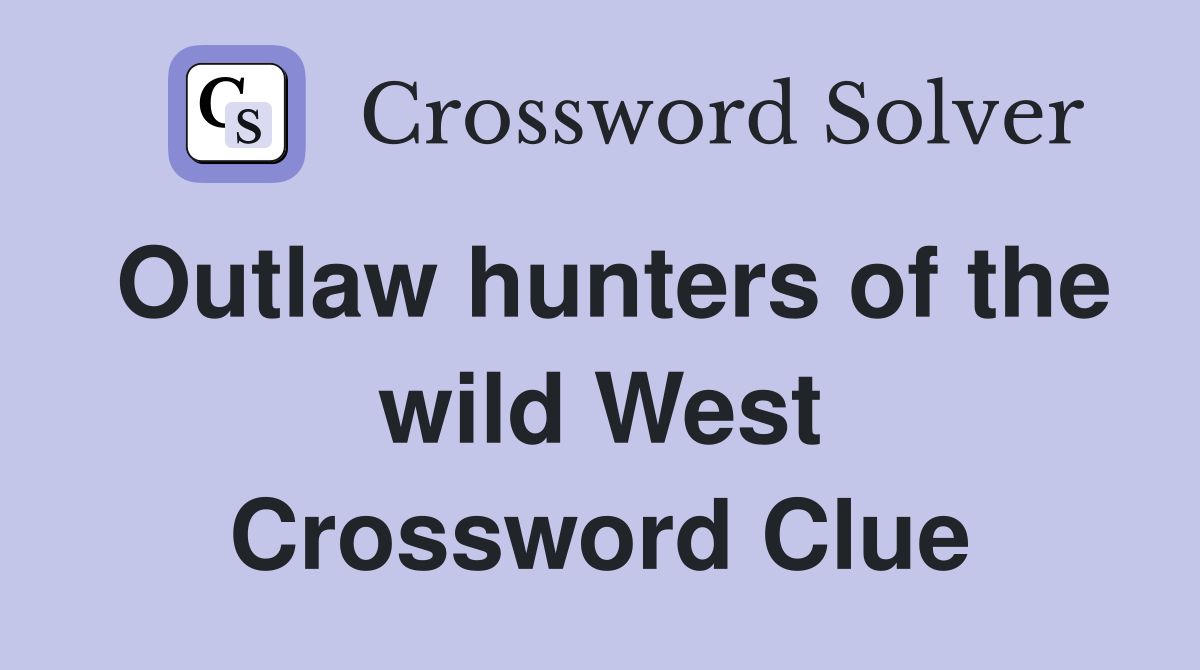 Outlaw hunters of the wild West Crossword Clue