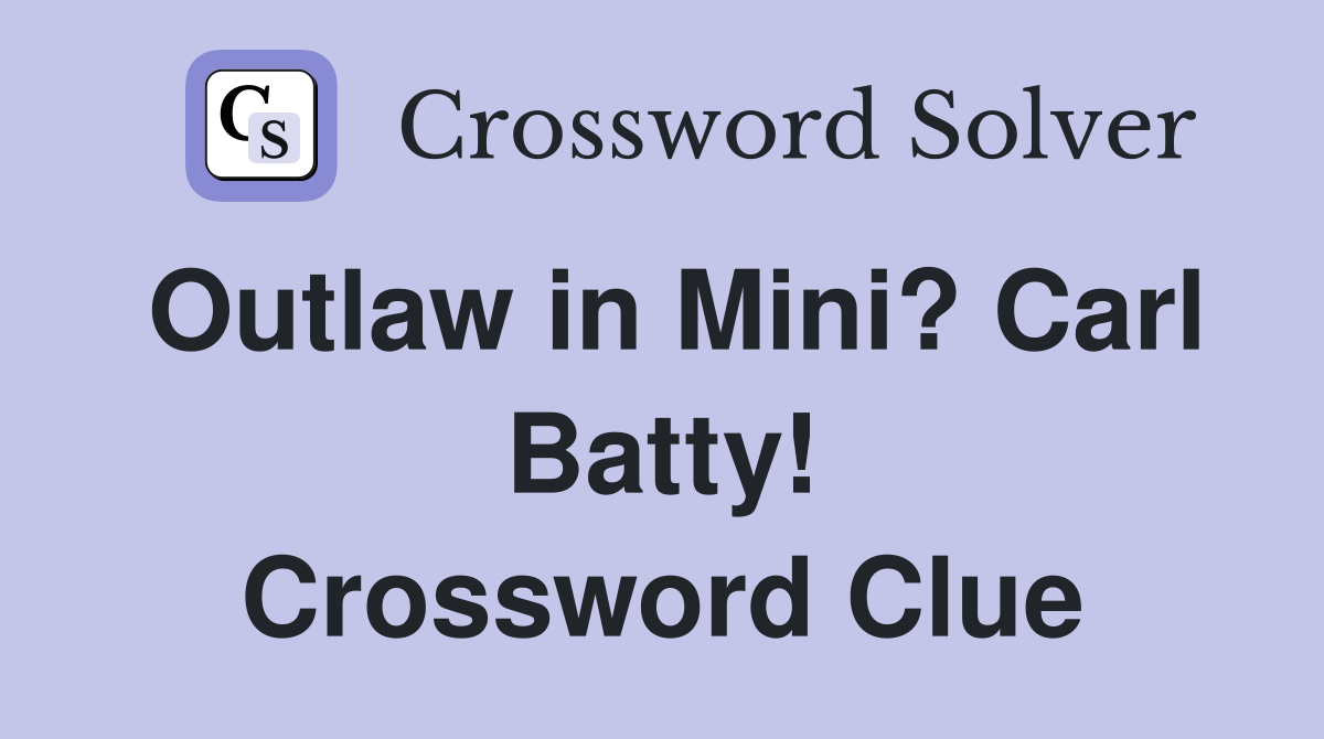 Outlaw in Mini? Carl Batty! Crossword Clue