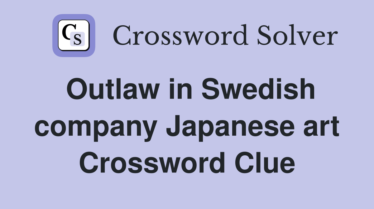 Outlaw in Swedish company Japanese art Crossword Clue