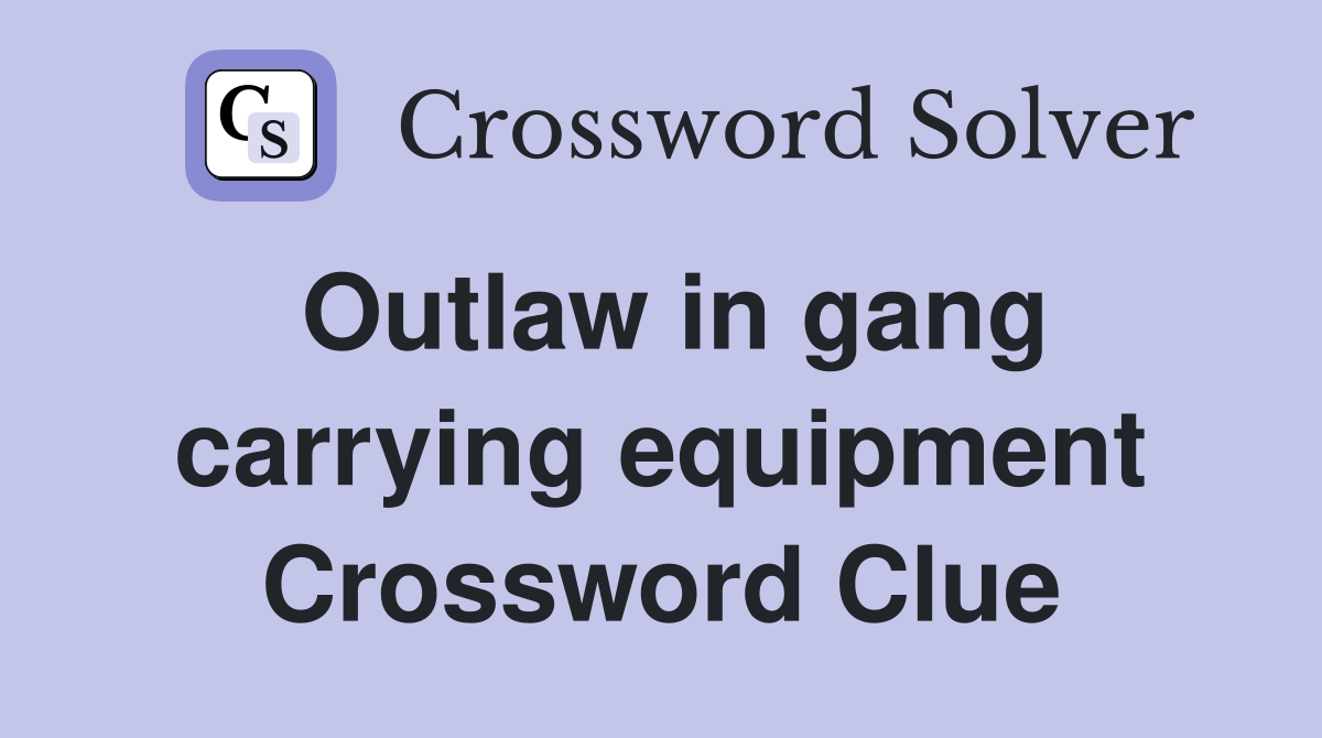 Outlaw in gang carrying equipment Crossword Clue