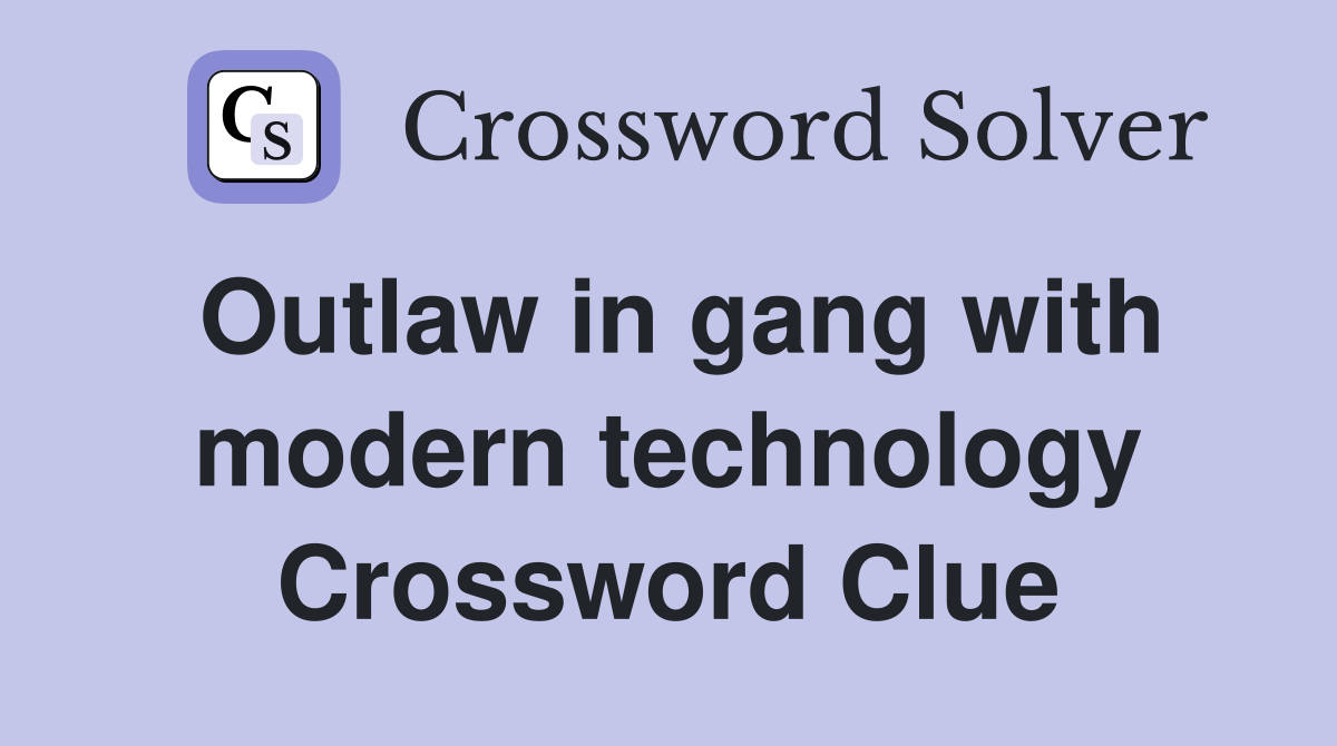 Outlaw in gang with modern technology Crossword Clue