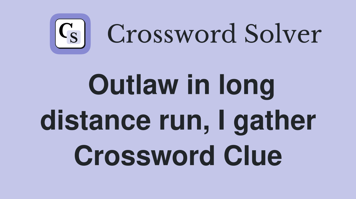Outlaw in long distance run, I gather Crossword Clue