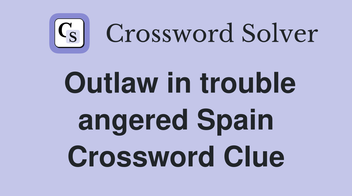 Outlaw in trouble angered Spain Crossword Clue